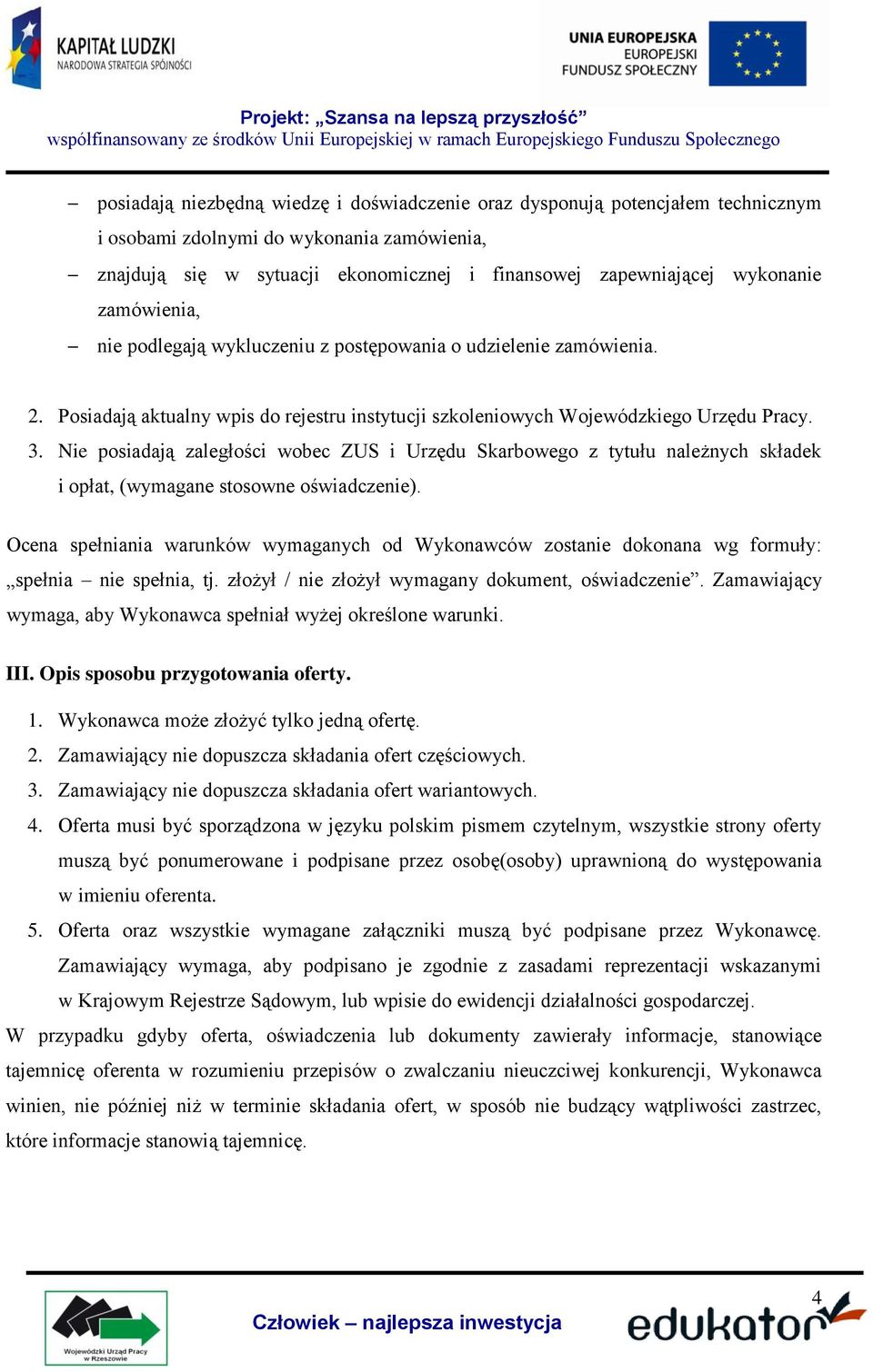 Nie posiadają zaległości wobec ZUS i Urzędu Skarbowego z tytułu należnych składek i opłat, (wymagane stosowne oświadczenie).