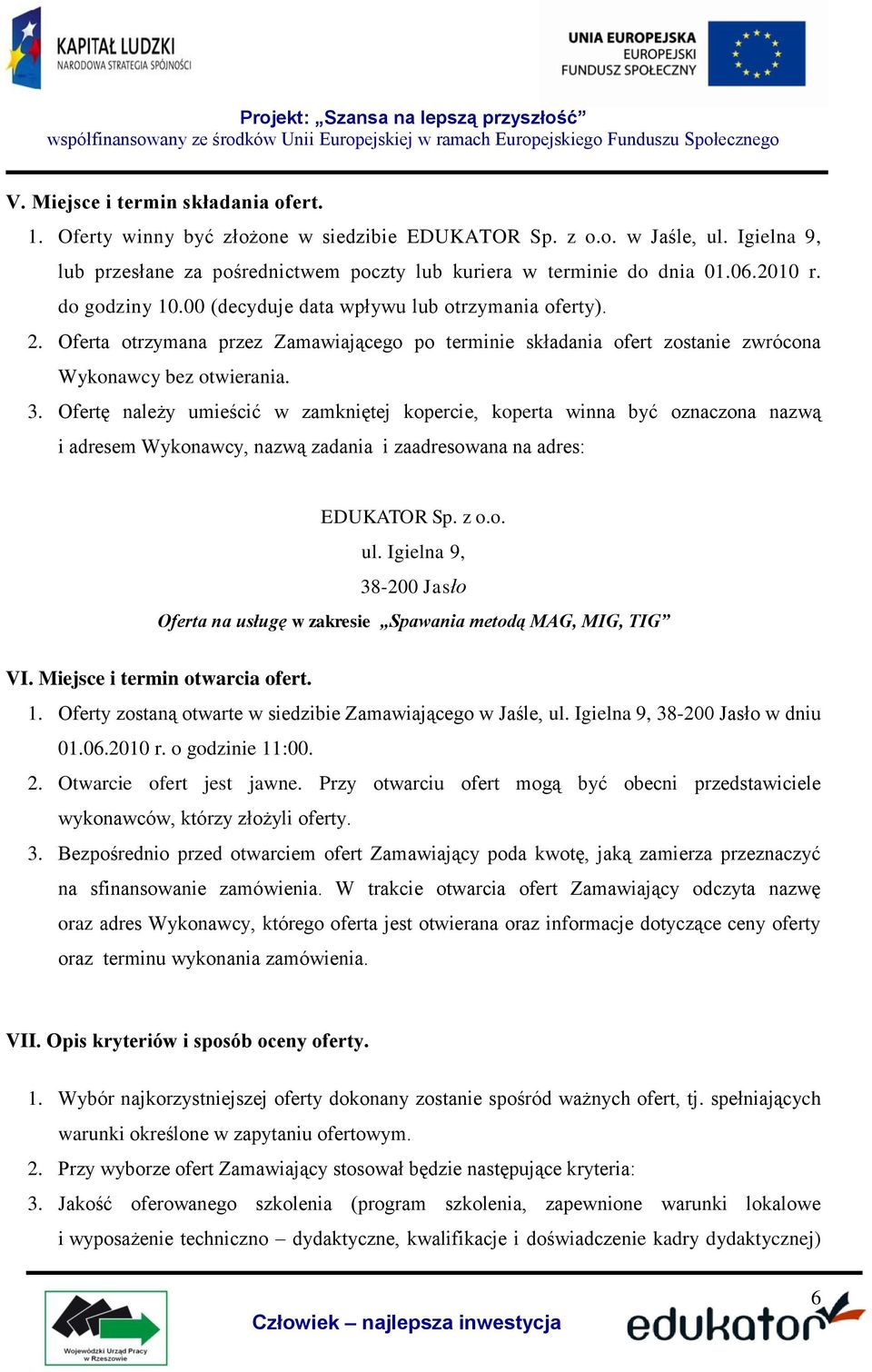 Ofertę należy umieścić w zamkniętej kopercie, koperta winna być oznaczona nazwą i adresem Wykonawcy, nazwą zadania i zaadresowana na adres: EDUKATOR Sp. z o.o. ul.