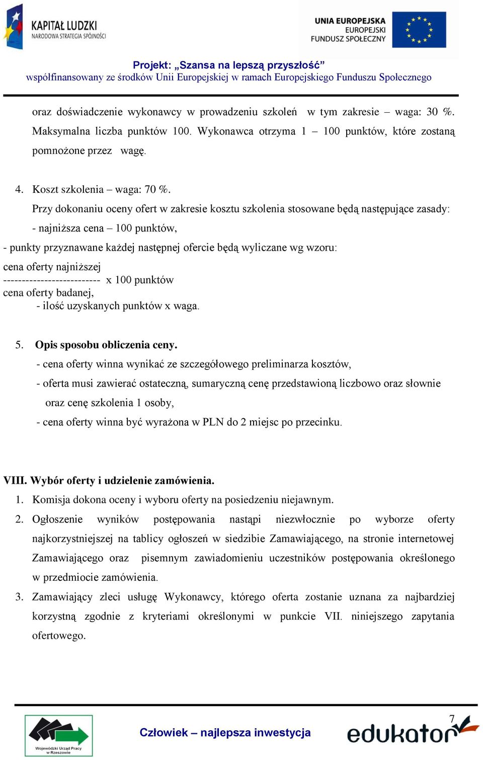 Przy dokonaniu oceny ofert w zakresie kosztu szkolenia stosowane będą następujące zasady: - najniższa cena 100 punktów, - punkty przyznawane każdej następnej ofercie będą wyliczane wg wzoru: cena