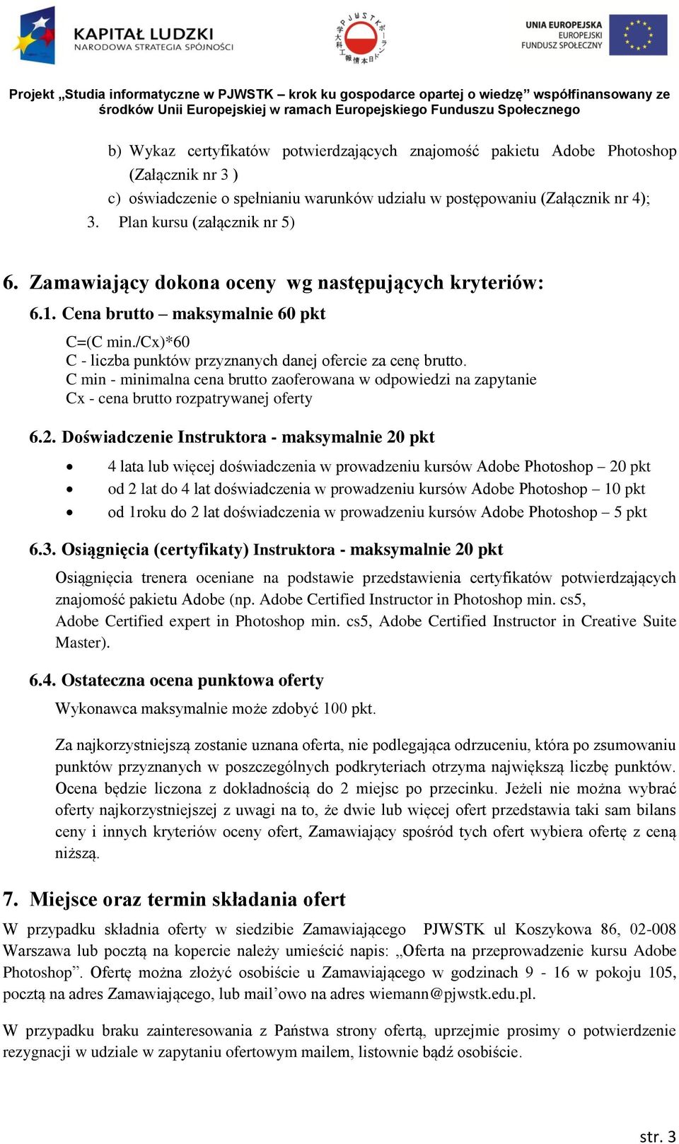 C min - minimalna cena brutto zaoferowana w odpowiedzi na zapytanie Cx - cena brutto rozpatrywanej oferty 6.2.