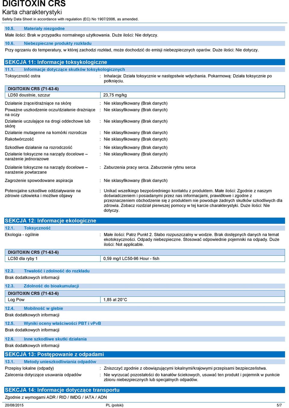 SEKCJA 11: Informacje toksykologiczne 11.1. Informacje dotyczące skutków toksykologicznych Toksyczność ostra : Inhalacja: Działa toksycznie w następstwie wdychania.