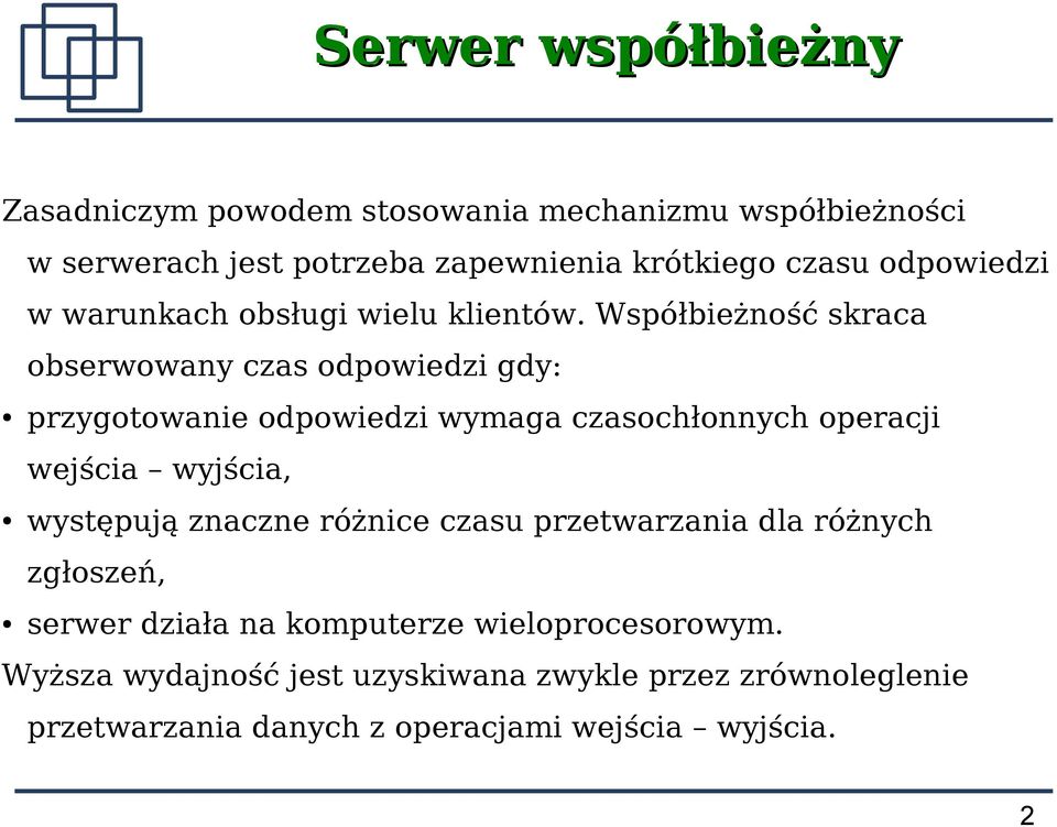 Współbieżność skraca obserwowany czas odpowiedzi gdy: przygotowanie odpowiedzi wymaga czasochłonnych operacji wejścia wyjścia,