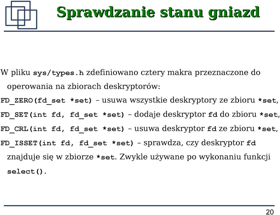 wszystkie deskryptory ze zbioru *set, FD_SET(int fd, fd_set *set) dodaje deskryptor fd do zbioru *set, FD_CRL(int