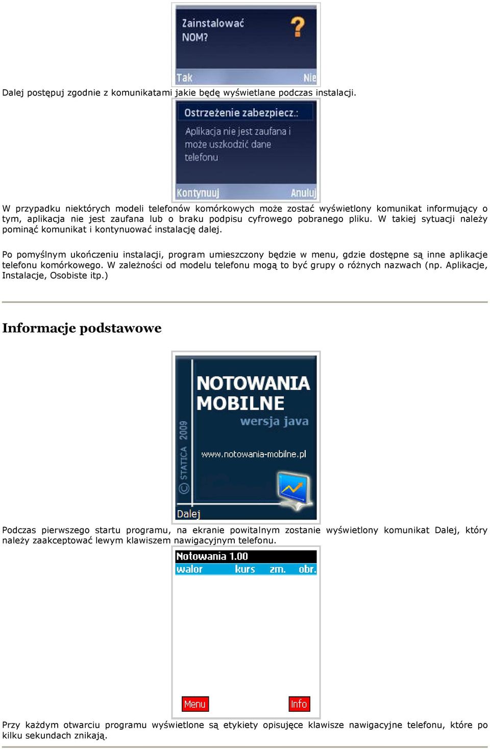 W takiej sytuacji należy pominąć komunikat i kontynuować instalację dalej. Po pomyślnym ukończeniu instalacji, program umieszczony będzie w menu, gdzie dostępne są inne aplikacje telefonu komórkowego.