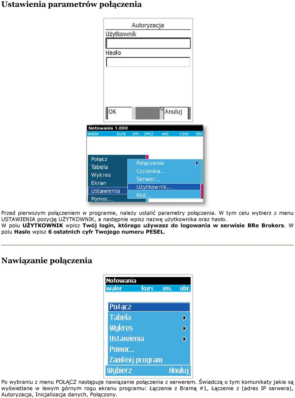 W polu UŻYTKOWNIK wpisz Twój login, którego używasz do logowania w serwisie BRe Brokers. W polu Hasło wpisz 6 ostatnich cyfr Twojego numeru PESEL.