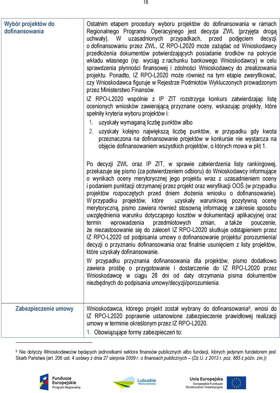 wkładu własnego (np. wyciąg z rachunku bankowego Wnioskodawcy) w celu sprawdzenia płynności finansowej i zdolności Wnioskodawcy do zrealizowania projektu.