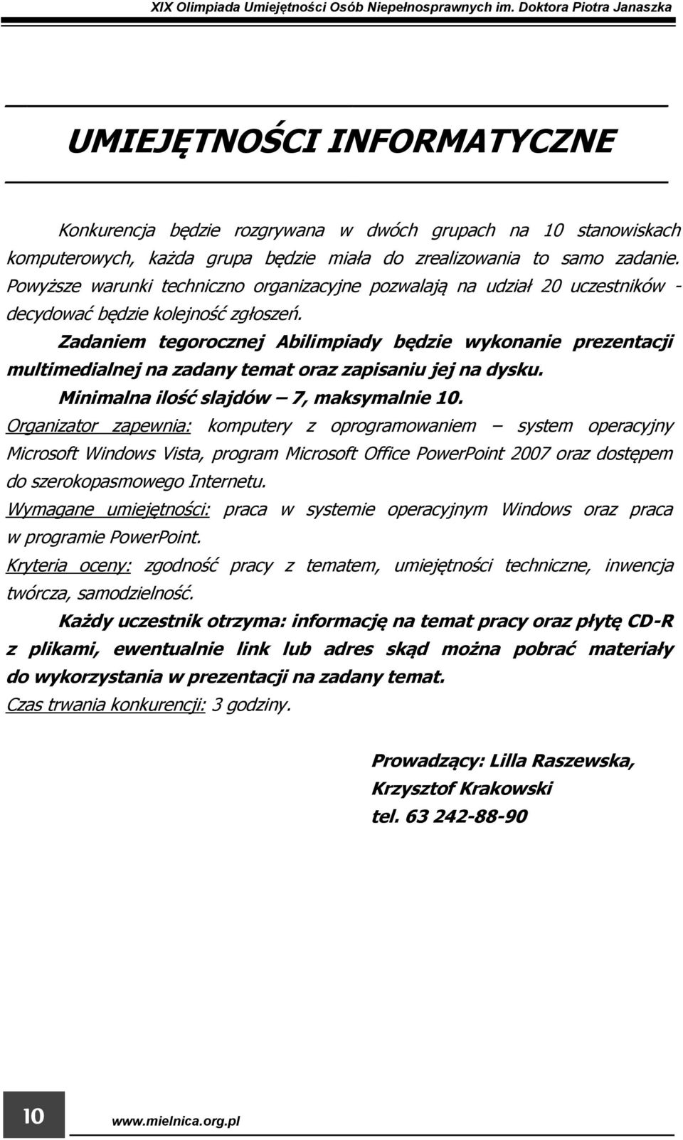 Powyższe warunki techniczno organizacyjne pozwalają na udział 20 uczestników - decydować będzie kolejność zgłoszeń.