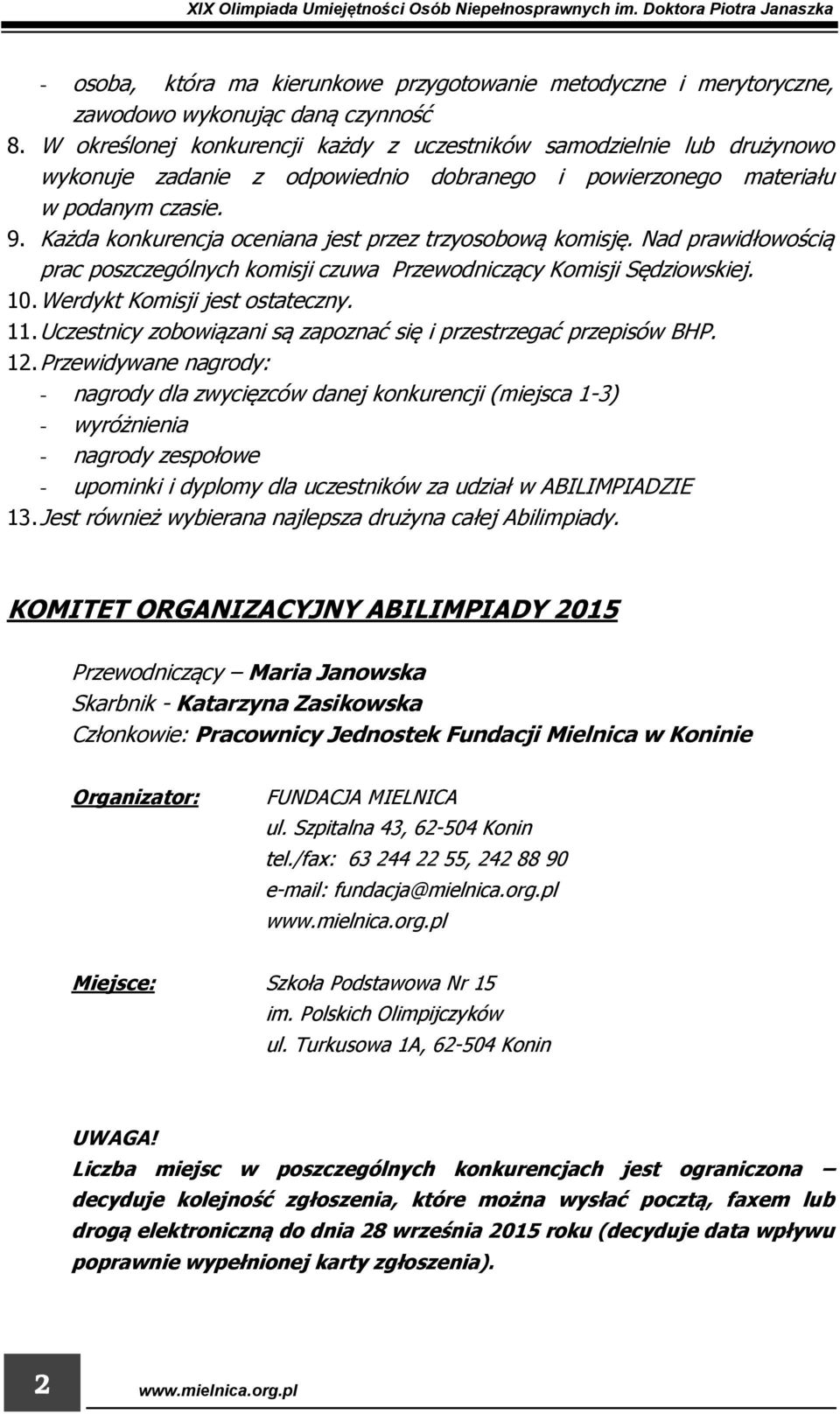 Każda konkurencja oceniana jest przez trzyosobową komisję. Nad prawidłowością prac poszczególnych komisji czuwa Przewodniczący Komisji Sędziowskiej. 10. Werdykt Komisji jest ostateczny. 11.