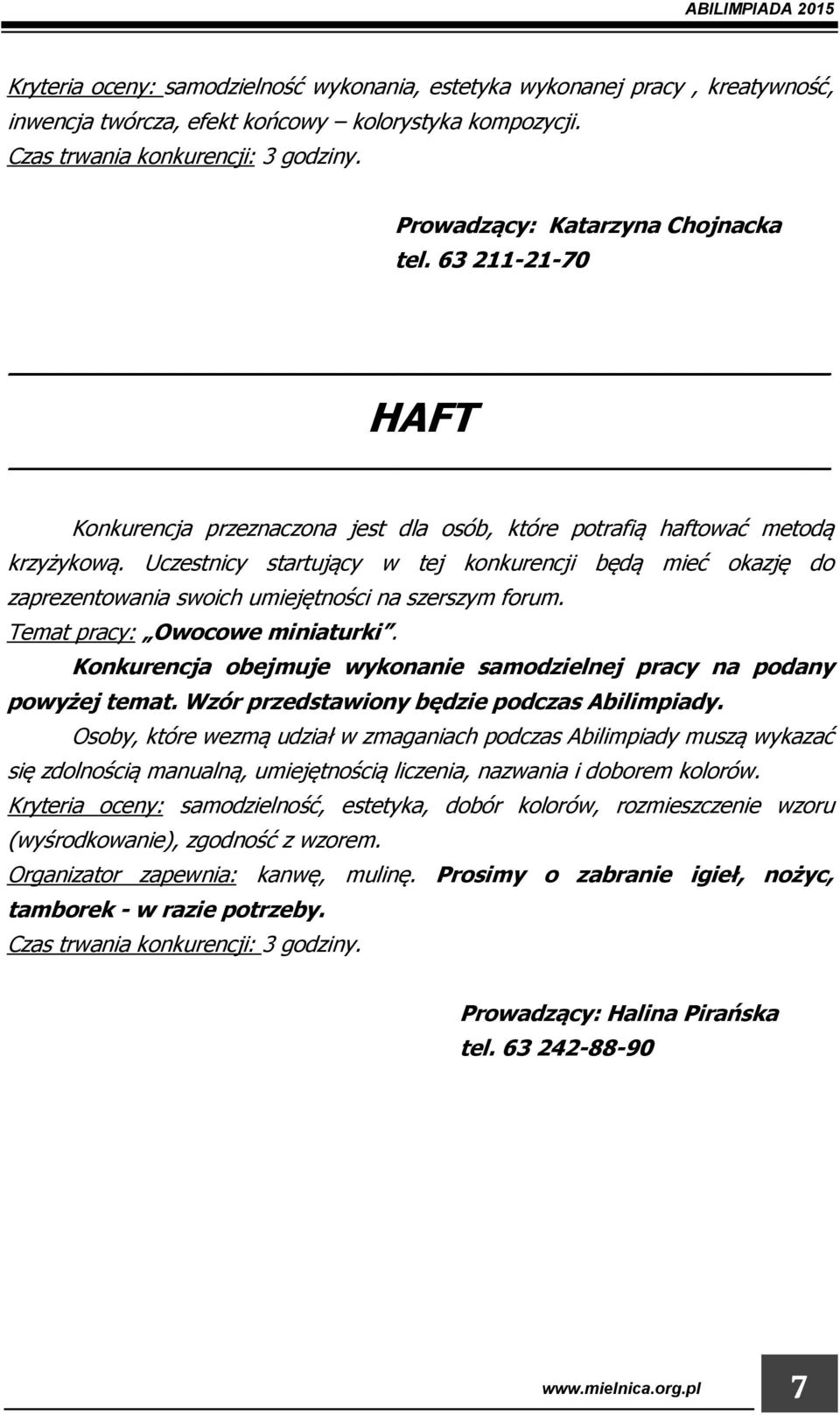 Uczestnicy startujący w tej konkurencji będą mieć okazję do zaprezentowania swoich umiejętności na szerszym forum. Temat pracy: Owocowe miniaturki.