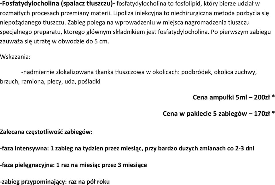 Zabieg polega na wprowadzeniu w miejsca nagromadzenia tluszczu specjalnego preparatu, ktorego głównym składnikiem jest fosfatydylocholina.