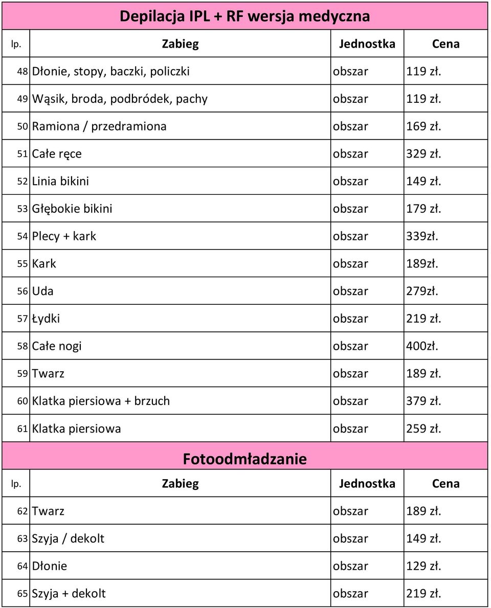 54 Plecy + kark obszar 339zł. 55 Kark obszar 189zł. 56 Uda obszar 279zł. 57 Łydki obszar 219 zł. 58 Całe nogi obszar 400zł. 59 Twarz obszar 189 zł.