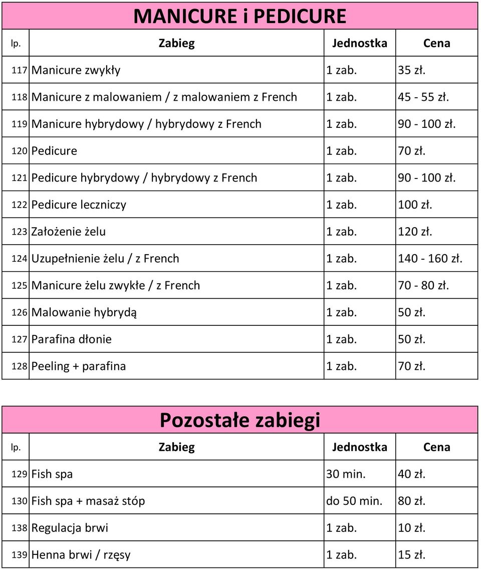 124 Uzupełnienie żelu / z French 1 zab. 140-160 zł. 125 Manicure żelu zwykłe / z French 1 zab. 70-80 zł. 126 Malowanie hybrydą 1 zab. 50 zł. 127 Parafina dłonie 1 zab. 50 zł. 128 Peeling + parafina 1 zab.