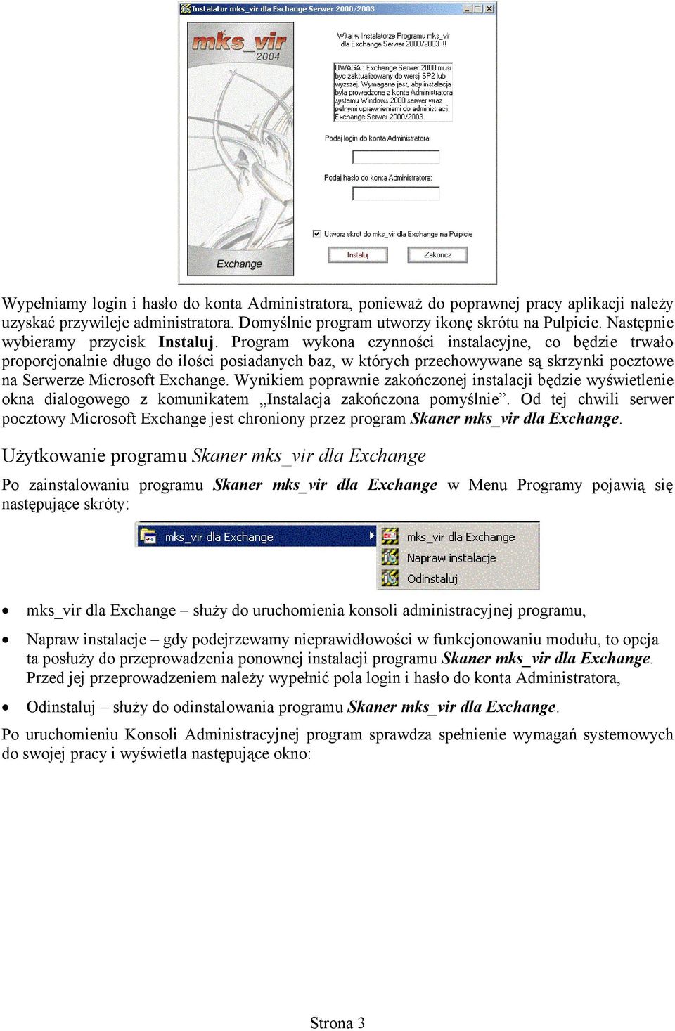 Prgram wykna czynnści instalacyjne, c będzie trwał prprcjnalnie dług d ilści psiadanych baz, w których przechwywane są skrzynki pcztwe na Serwerze Micrsft Exchange.