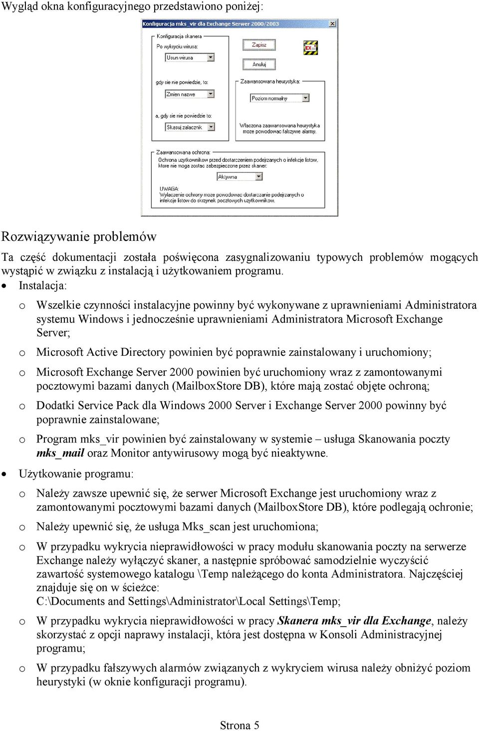 pwinien być pprawnie zainstalwany i uruchminy; Micrsft Exchange Server 2000 pwinien być uruchminy wraz z zamntwanymi pcztwymi bazami danych (MailbxStre DB), które mają zstać bjęte chrną; Ddatki