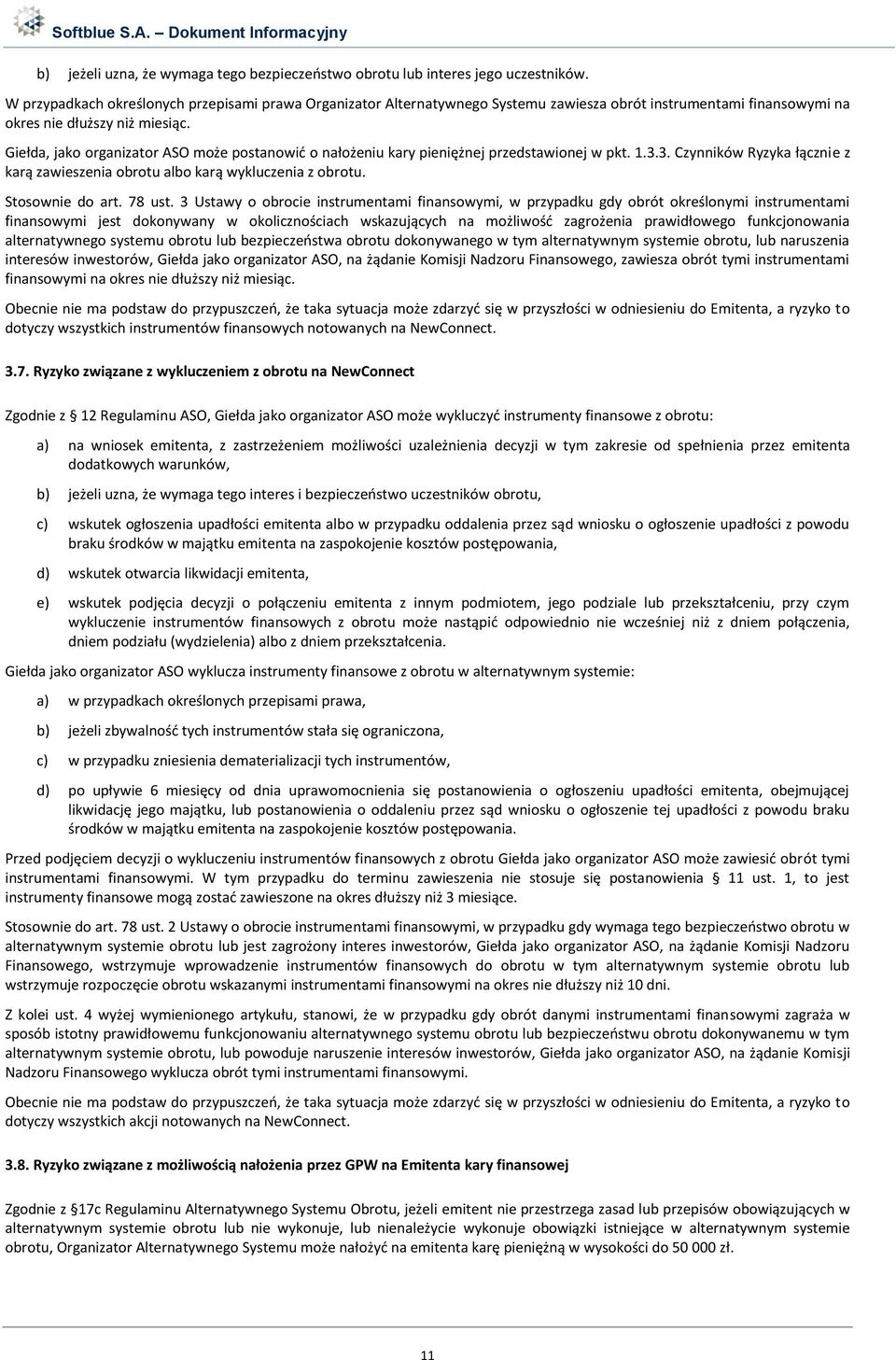 Giełda, jako organizator ASO może postanowić o nałożeniu kary pieniężnej przedstawionej w pkt. 1.3.3. Czynników Ryzyka łącznie z karą zawieszenia obrotu albo karą wykluczenia z obrotu.