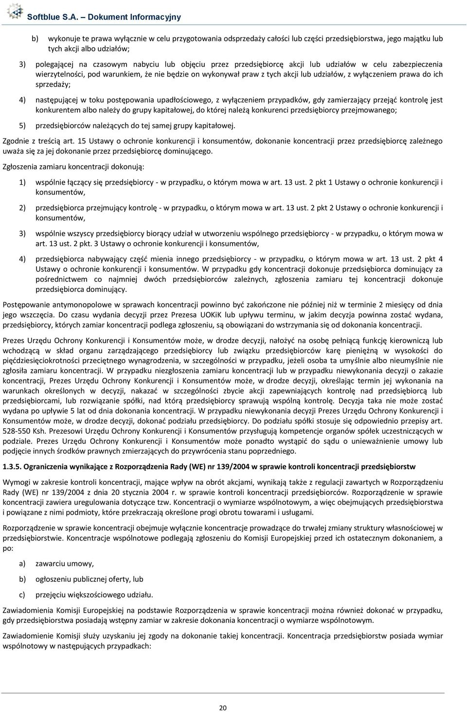 w toku postępowania upadłościowego, z wyłączeniem przypadków, gdy zamierzający przejąć kontrolę jest konkurentem albo należy do grupy kapitałowej, do której należą konkurenci przedsiębiorcy