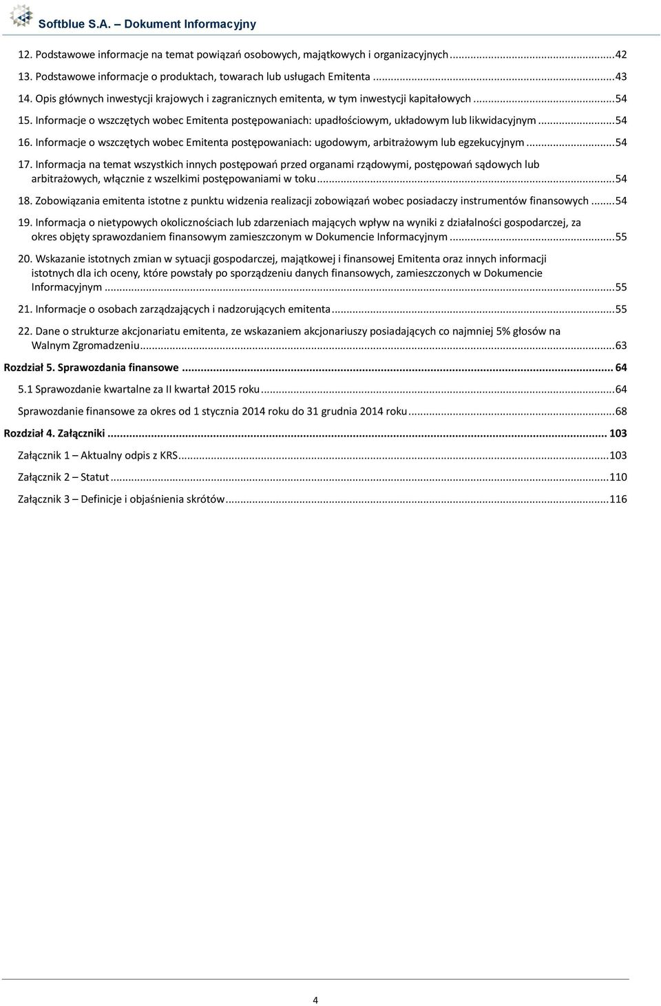.. 54 16. Informacje o wszczętych wobec Emitenta postępowaniach: ugodowym, arbitrażowym lub egzekucyjnym... 54 17.