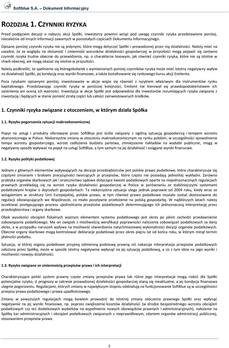 częściach Dokumentu Informacyjnego. Opisane poniżej czynniki ryzyka nie są jedynymi, które mogą dotyczyć Spółki i prowadzonej przez nią działalności.