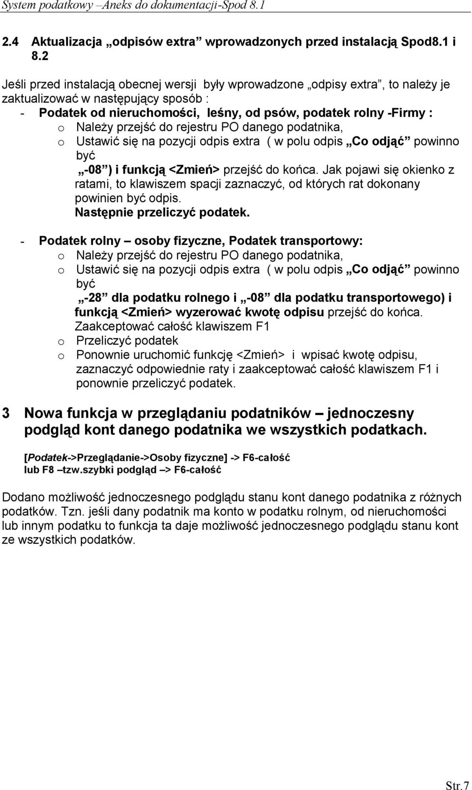 przejść do rejestru PO danego podatnika, o Ustawić się na pozycji odpis extra ( w polu odpis Co odjąć powinno być -08 ) i funkcją <Zmień> przejść do końca.