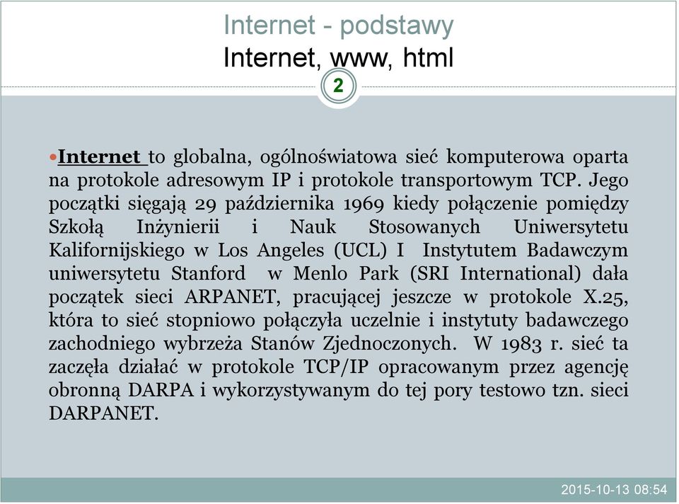 Badawczym uniwersytetu Stanford w Menlo Park (SRI International) dała początek sieci ARPANET, pracującej jeszcze w protokole X.