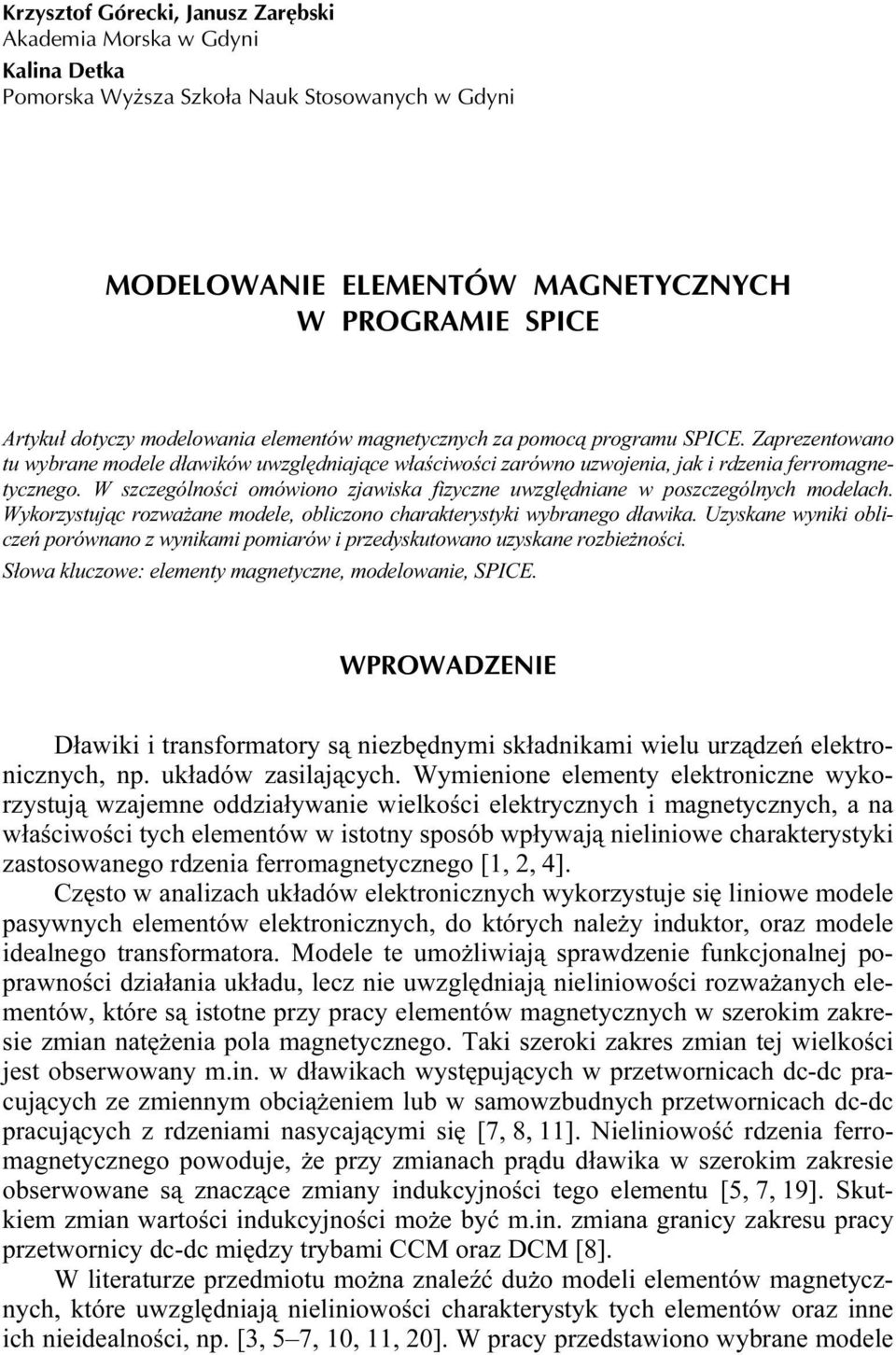 W szczególności omówiono zjawiska fizyczne uwzględniane w poszczególnych modelach. Wykorzystując rozważane modele, obliczono charakterystyki wybranego dławika.