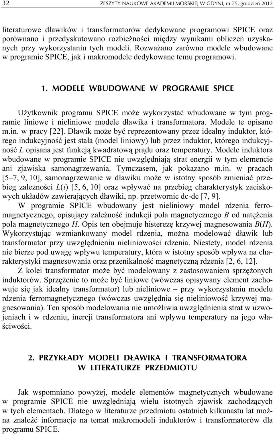 MODELE WBUDOWANE W PROGRAMIE SPICE Użytkownik programu SPICE może wykorzystać wbudowane w tym programie liniowe i nieliniowe modele dławika i transformatora. Modele te opisano m.in. w pracy [22].