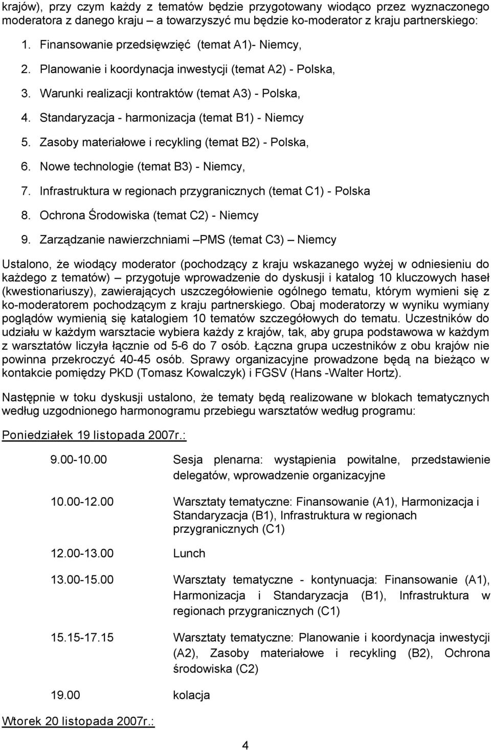 Standaryzacja harmonizacja (temat B1) Niemcy 5. Zasoby materiałowe i recykling (temat B2) Polska, 6. Nowe technologie (temat B3) Niemcy, 7.