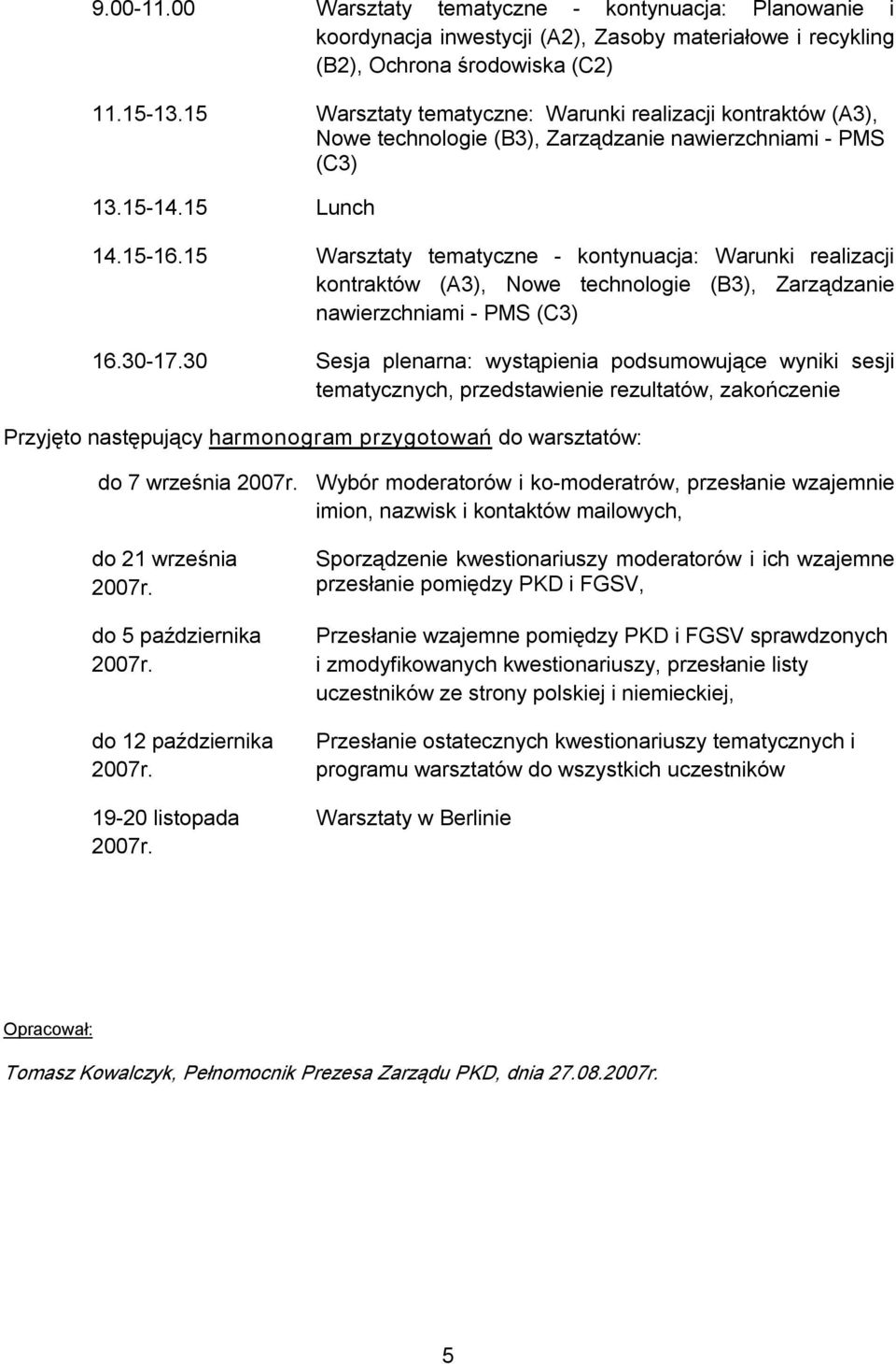15 Warsztaty tematyczne kontynuacja: Warunki realizacji kontraktów (A3), Nowe technologie (B3), Zarządzanie nawierzchniami PMS (C3) 16.30 17.