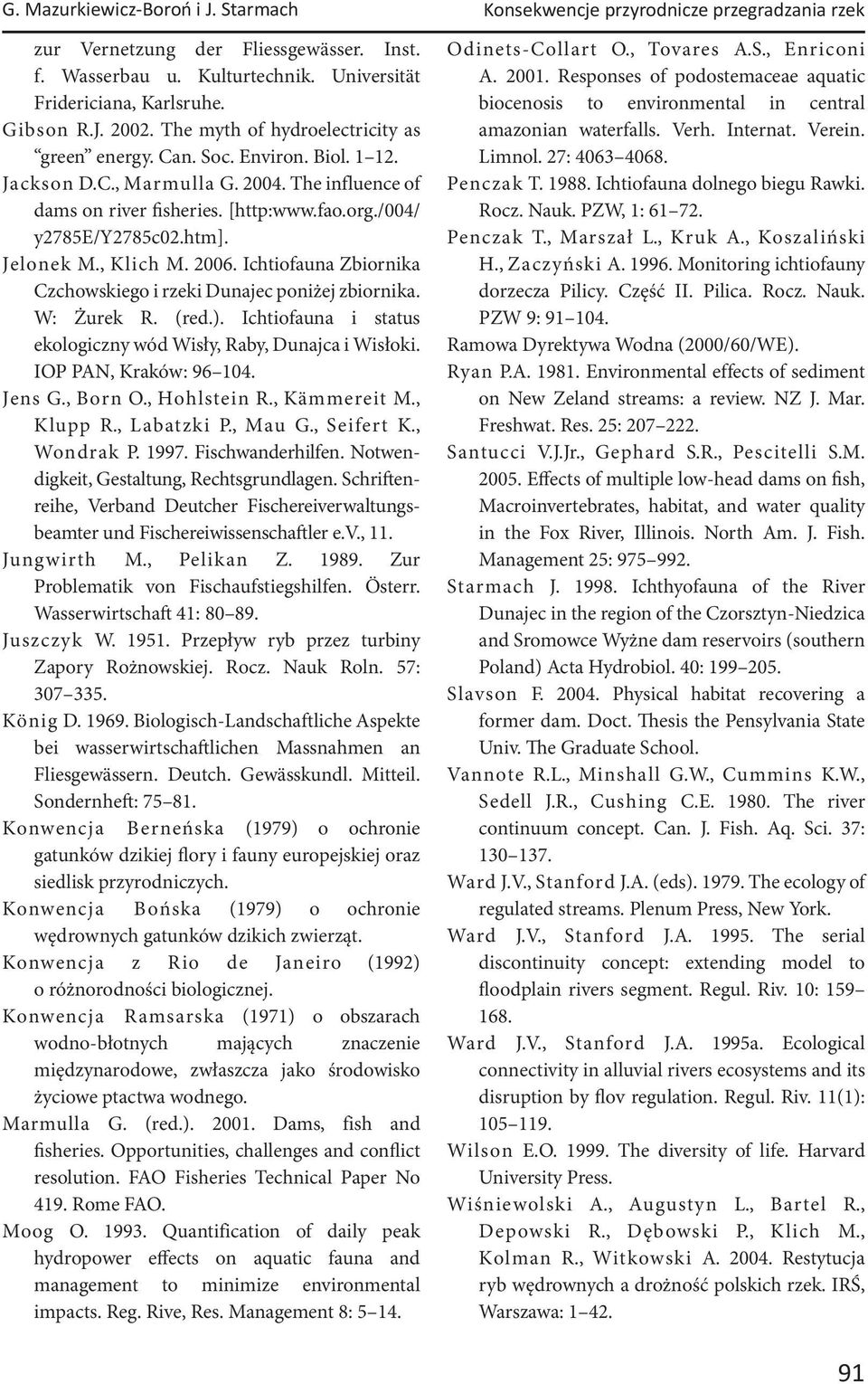 htm]. Jelonek M., Klich M. 2006. Ichtiofauna Zbiornika Czchowskiego i rzeki Dunajec poniżej zbiornika. W: Żurek R. (red.). Ichtiofauna i status ekologiczny wód Wisły, Raby, Dunajca i Wisłoki.