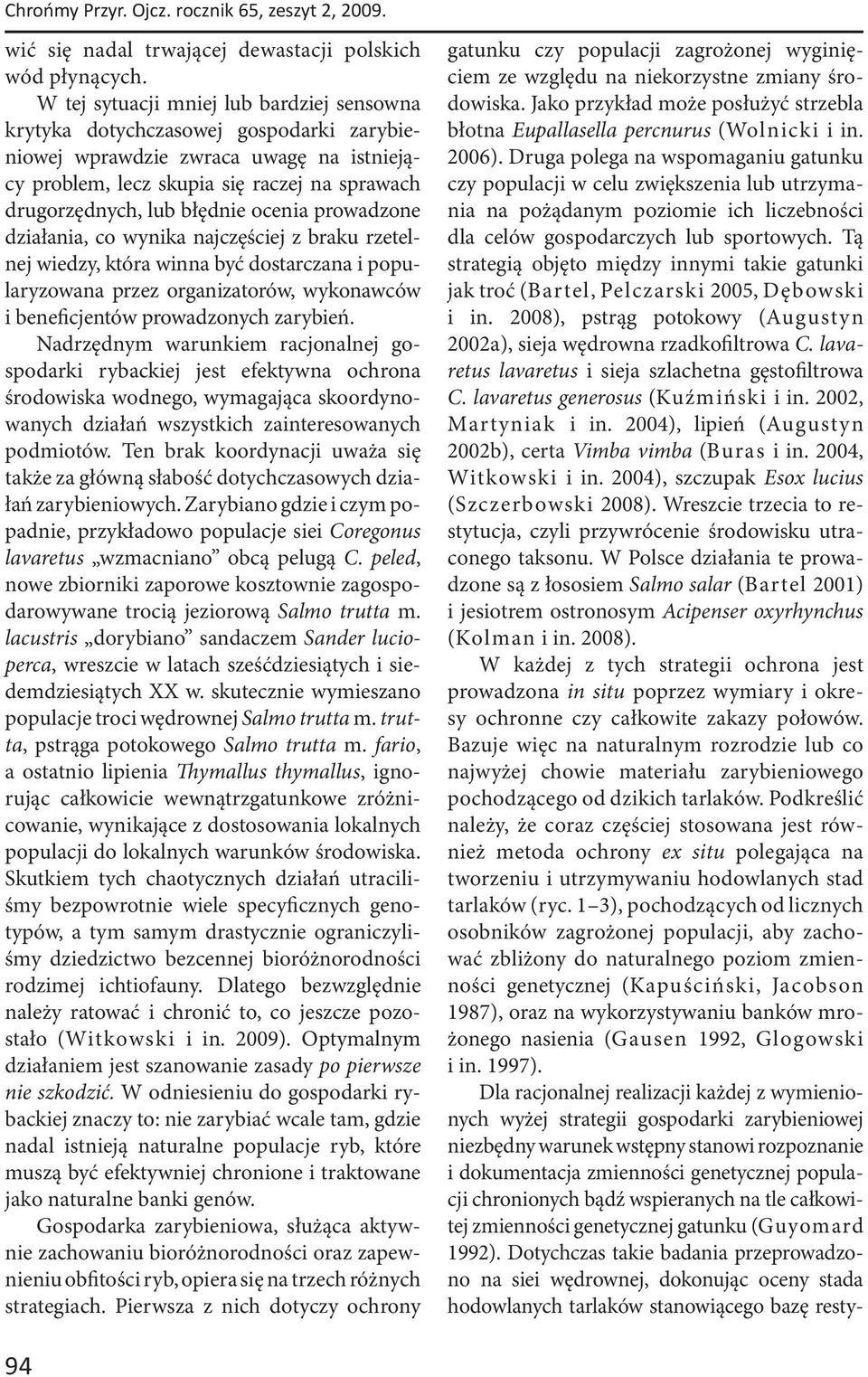 ocenia prowadzone działania, co wynika najczęściej z braku rzetelnej wiedzy, która winna być dostarczana i popularyzowana przez organizatorów, wykonawców i beneficjentów prowadzonych zarybień.