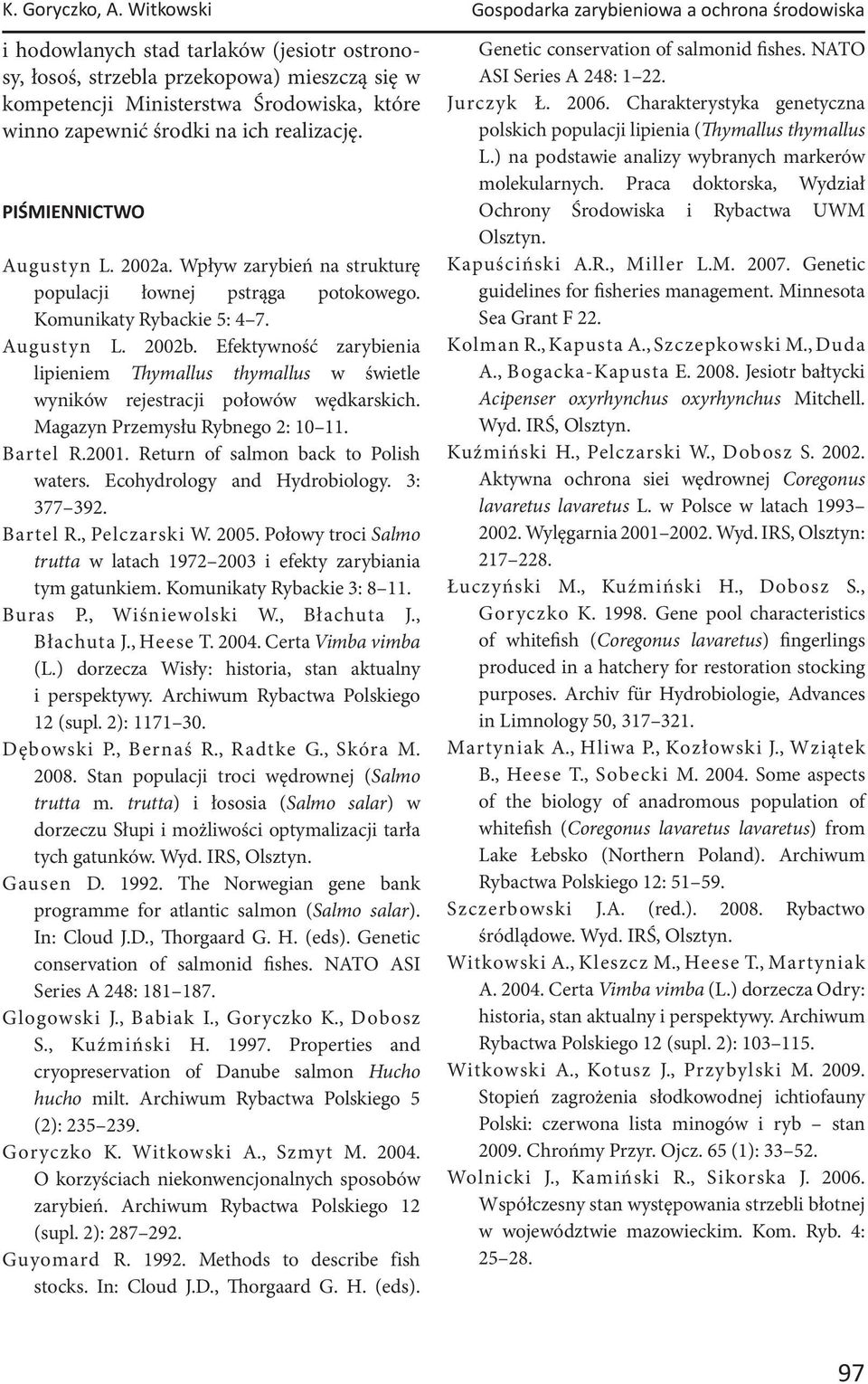 zapewnić środki na ich realizację. PIŚMIENNICTWO Augustyn L. 2002a. Wpływ zarybień na strukturę populacji łownej pstrąga potokowego. Komunikaty Rybackie 5: 4 7. Augustyn L. 2002b.