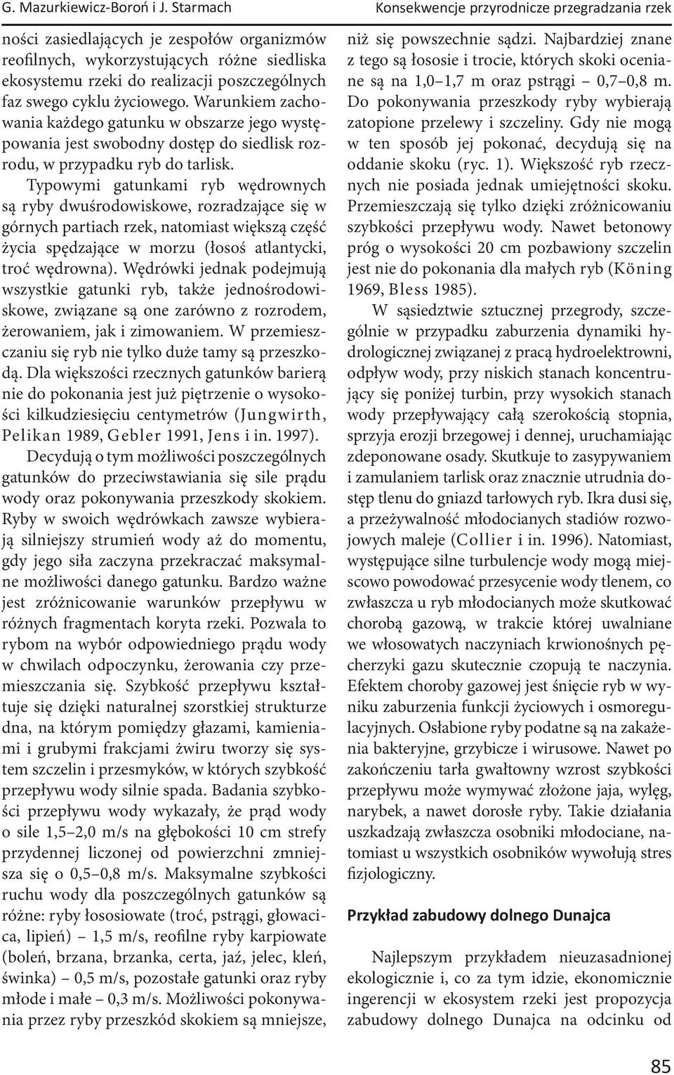 cyklu życiowego. Warunkiem zachowania każdego gatunku w obszarze jego występowania jest swobodny dostęp do siedlisk rozrodu, w przypadku ryb do tarlisk.
