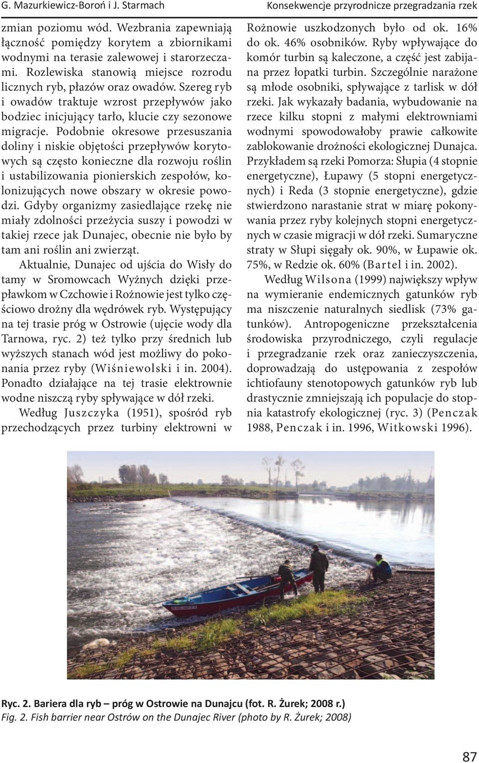 Szereg ryb i owadów traktuje wzrost przepływów jako bodziec inicjujący tarło, klucie czy sezonowe migracje.