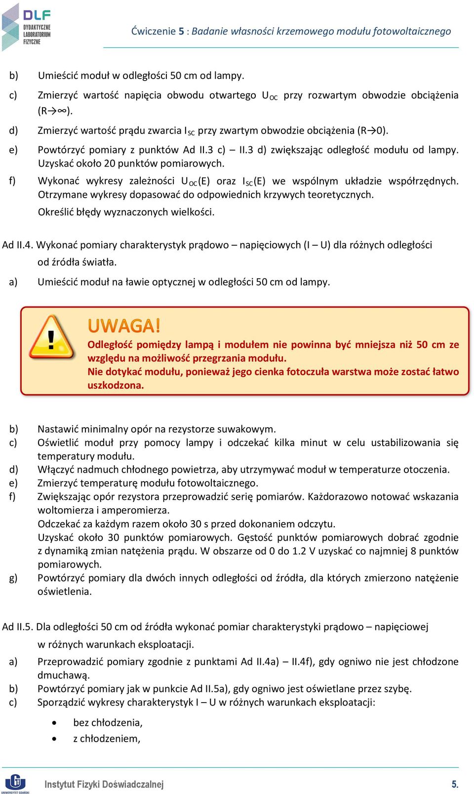 Uzyskać około 20 punktów pomiarowych. f) Wykonać wykresy zależności U OC (E) oraz I SC (E) we wspólnym układzie współrzędnych. Otrzymane wykresy dopasować do odpowiednich krzywych teoretycznych.