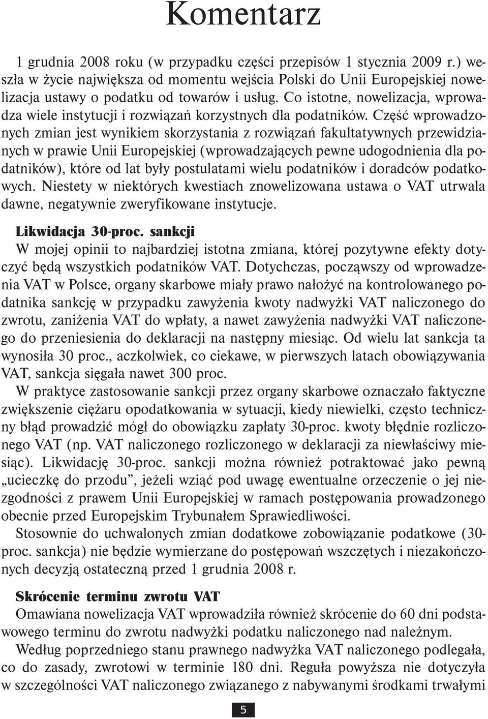 Co istotne, nowelizacja, wprowadza wiele instytucji i rozwiązań korzystnych dla podatników.