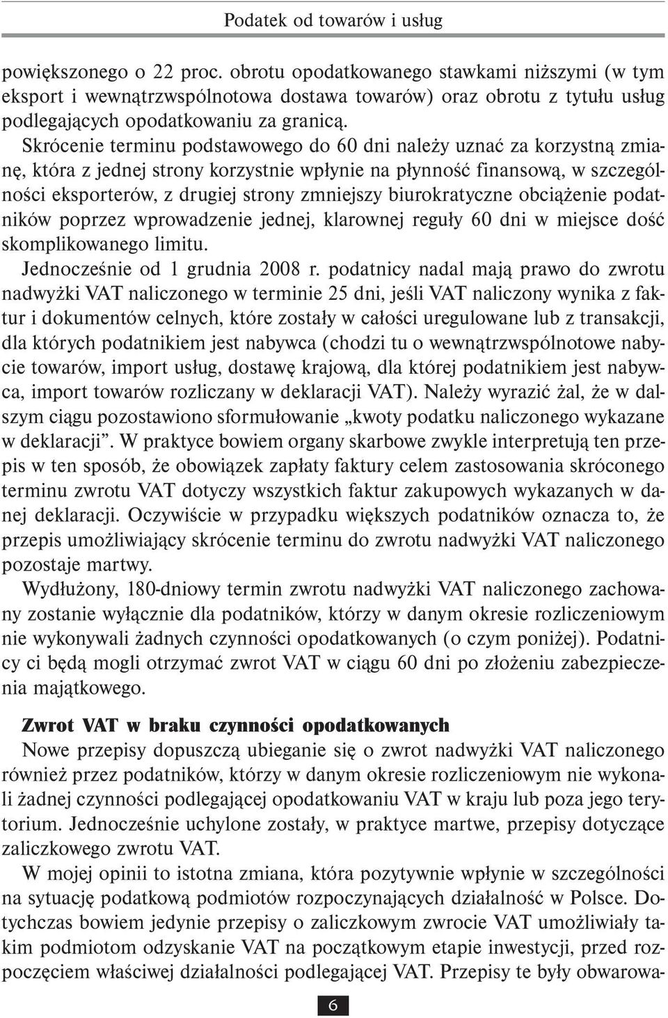 Skrócenie terminu podstawowego do 60 dni należy uznać za korzystną zmianę, która z jednej strony korzystnie wpłynie na płynność finansową, w szczególności eksporterów, z drugiej strony zmniejszy