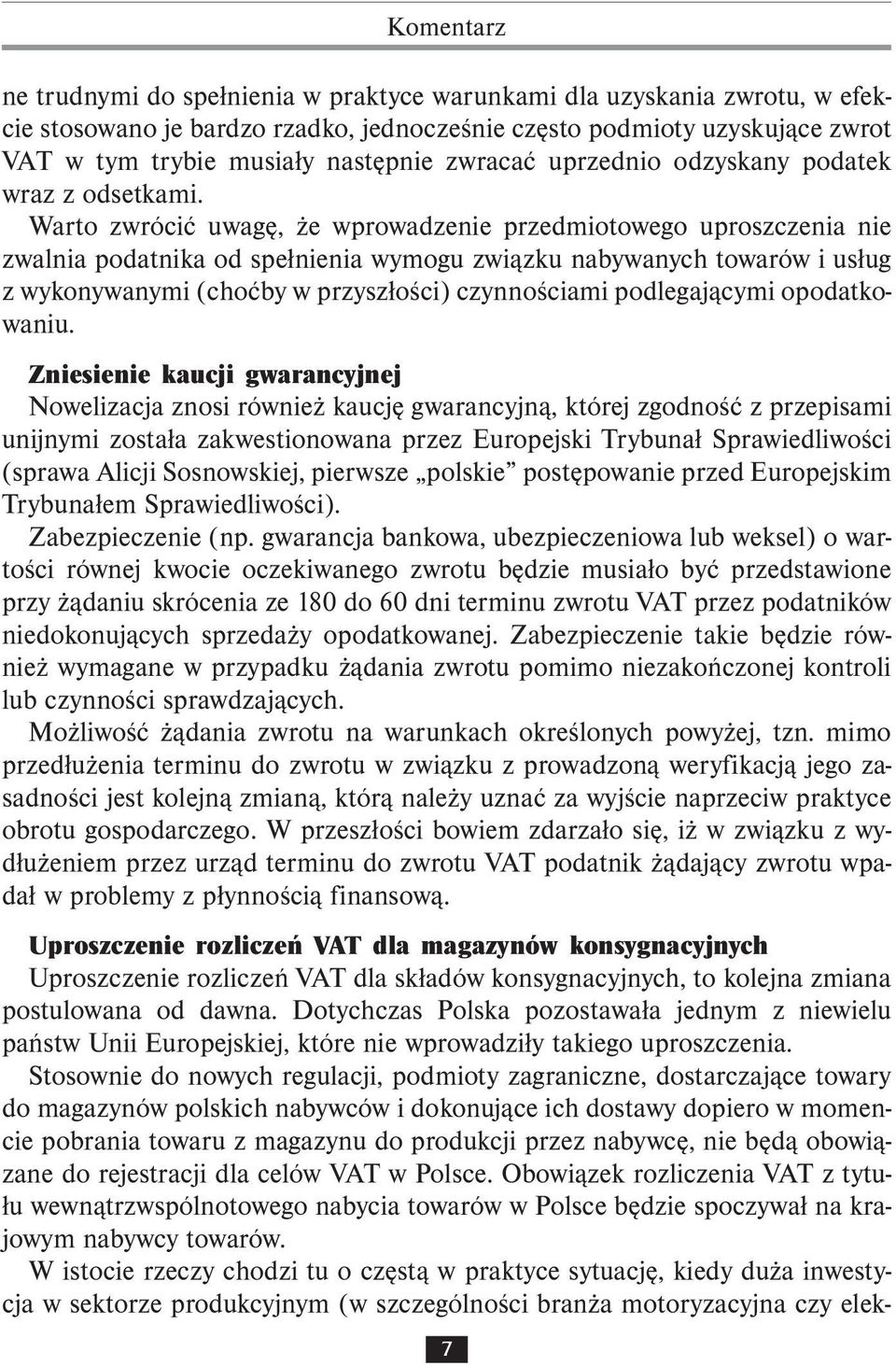 Warto zwrócić uwagę, że wprowadzenie przedmiotowego uproszczenia nie zwalnia podatnika od spełnienia wymogu związku nabywanych towarów i usług z wykonywanymi (choćby w przyszłości) czynnościami