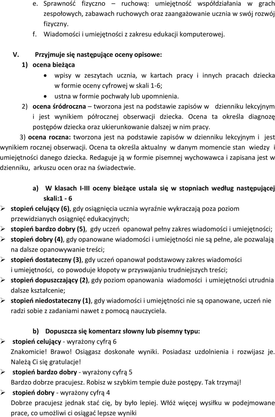 upomnienia. 2) ocena śródroczna tworzona jest na podstawie zapisów w dzienniku lekcyjnym i jest wynikiem półrocznej obserwacji dziecka.