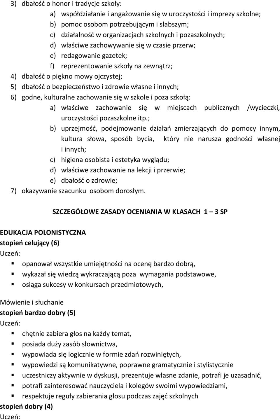 własne i innych; 6) godne, kulturalne zachowanie się w szkole i poza szkołą: a) właściwe zachowanie się w miejscach publicznych /wycieczki, uroczystości pozaszkolne itp.