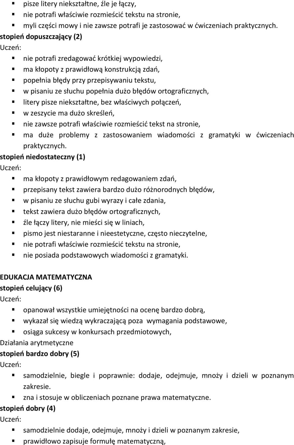 niekształtne, bez właściwych połączeń, w zeszycie ma dużo skreśleń, nie zawsze potrafi właściwie rozmieścić tekst na stronie, ma duże problemy z zastosowaniem wiadomości z gramatyki w ćwiczeniach