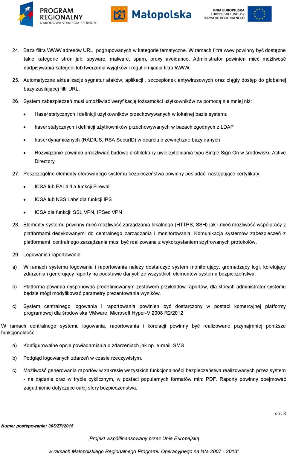 Automatyczne aktualizacje sygnatur ataków, aplikacji, szczepionek antywirusowych oraz ciągły dostęp do globalnej bazy zasilającej filtr URL. 26.