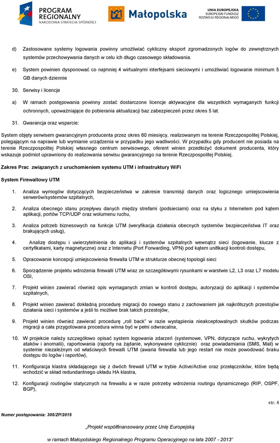 Serwisy i licencje a) W ramach postępowania powinny zostać dostarczone licencje aktywacyjne dla wszystkich wymaganych funkcji ochronnych, upoważniające do pobierania aktualizacji baz zabezpieczeń