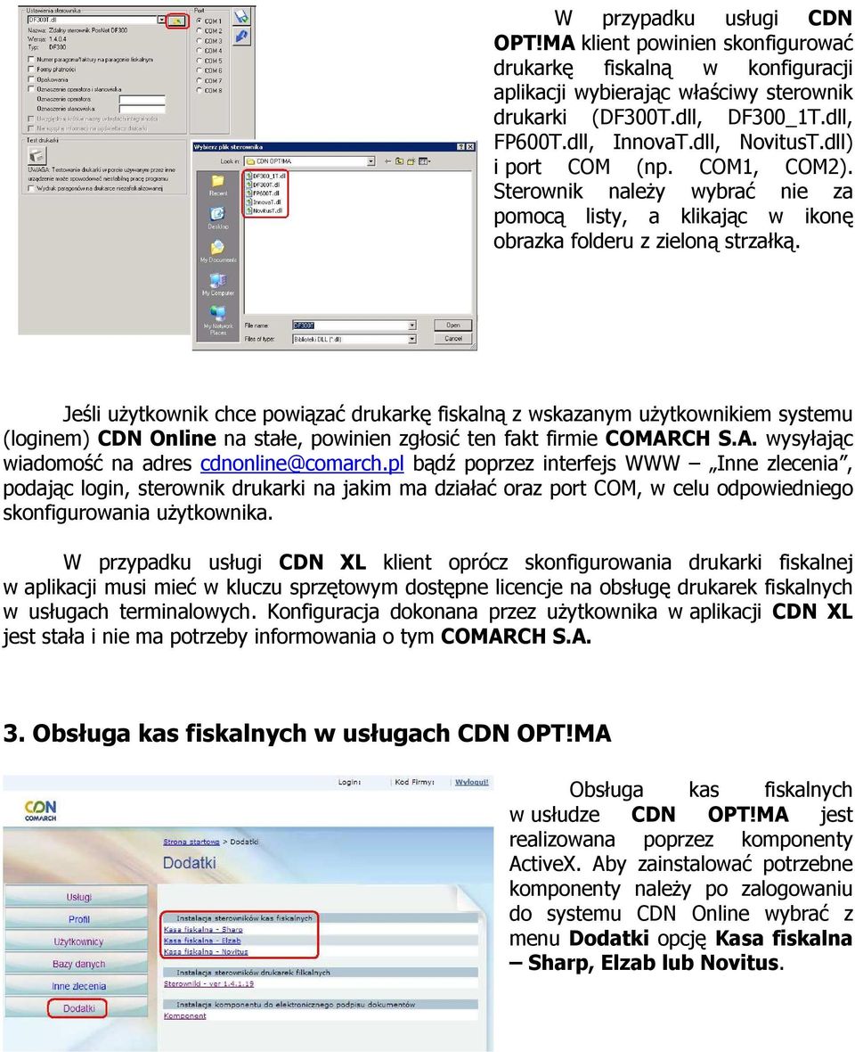 Jeśli uŝytkownik chce powiązać drukarkę fiskalną z wskazanym uŝytkownikiem systemu (loginem) CDN Online na stałe, powinien zgłosić ten fakt firmie COMARCH S.A. wysyłając wiadomość na adres cdnonline@comarch.