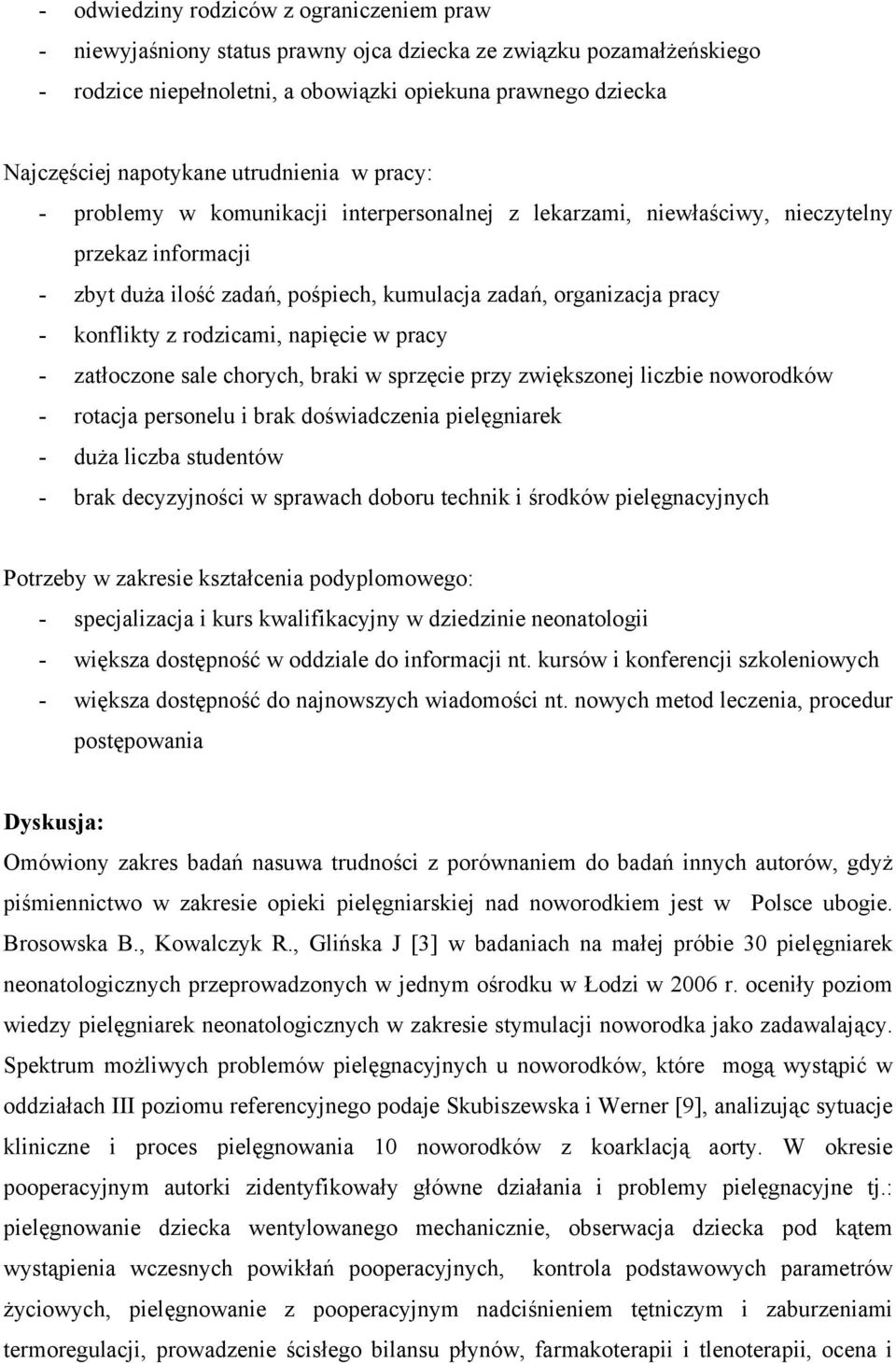 konflikty z rodzicami, napięcie w pracy - zatłoczone sale chorych, braki w sprzęcie przy zwiększonej liczbie noworodków - rotacja personelu i brak doświadczenia pielęgniarek - duża liczba studentów -