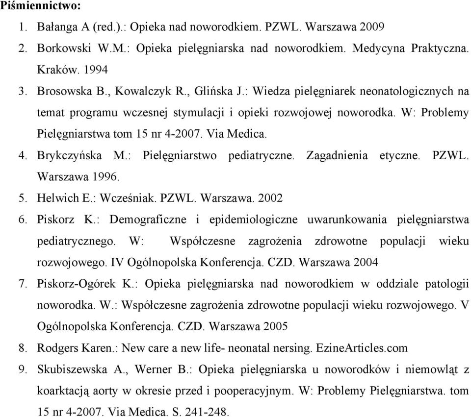 : Pielęgniarstwo pediatryczne. Zagadnienia etyczne. PZWL. Warszawa 1996. 5. Helwich E.: Wcześniak. PZWL. Warszawa. 2002 6. Piskorz K.