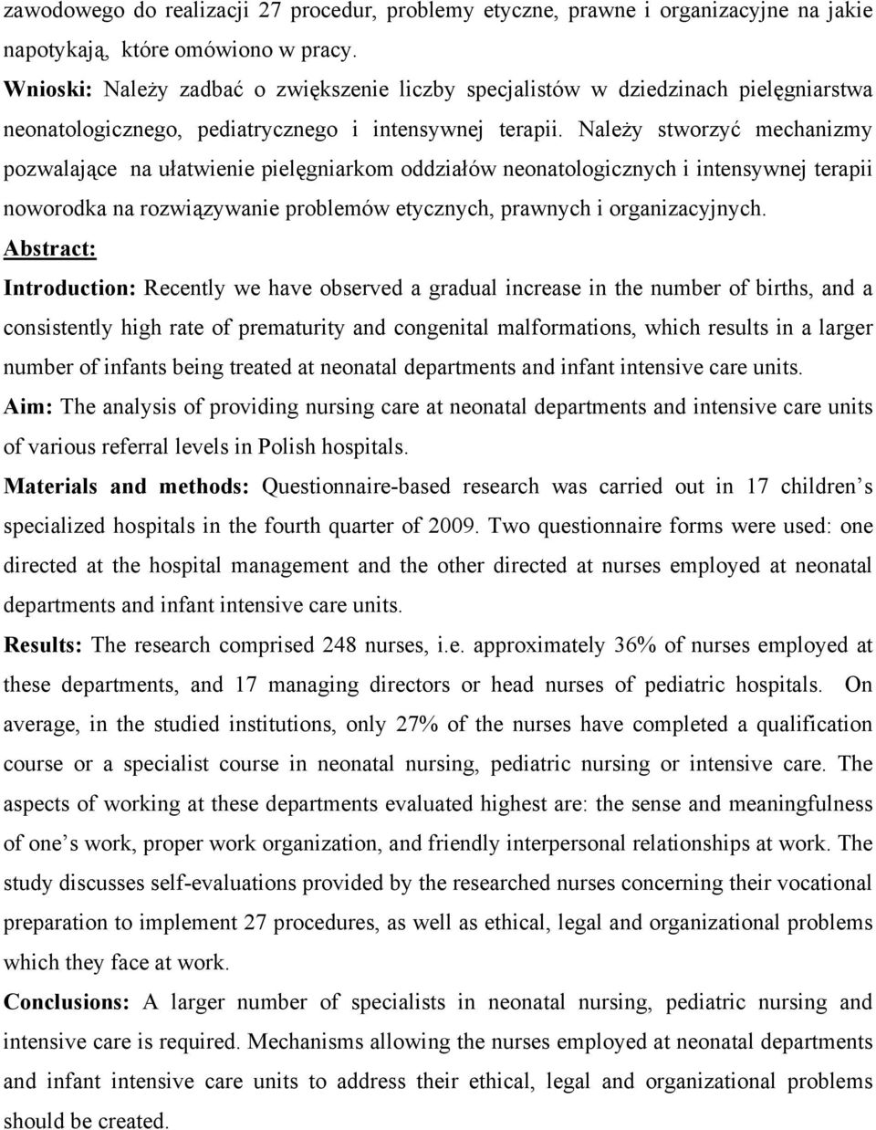 Należy stworzyć mechanizmy pozwalające na ułatwienie pielęgniarkom oddziałów neonatologicznych i intensywnej terapii noworodka na rozwiązywanie problemów etycznych, prawnych i organizacyjnych.
