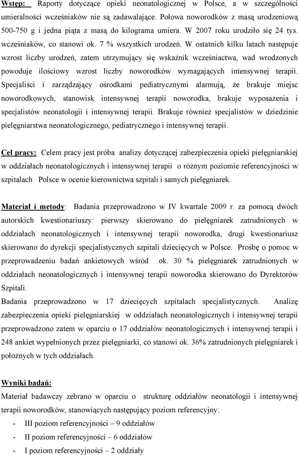 W ostatnich kilku latach następuje wzrost liczby urodzeń, zatem utrzymujący się wskaźnik wcześniactwa, wad wrodzonych powoduje ilościowy wzrost liczby noworodków wymagających intensywnej terapii.