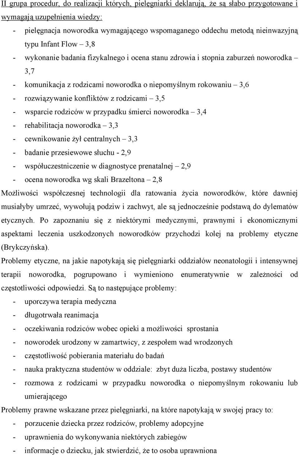 rozwiązywanie konfliktów z rodzicami 3,5 - wsparcie rodziców w przypadku śmierci noworodka 3,4 - rehabilitacja noworodka 3,3 - cewnikowanie żył centralnych 3,3 - badanie przesiewowe słuchu - 2,9 -