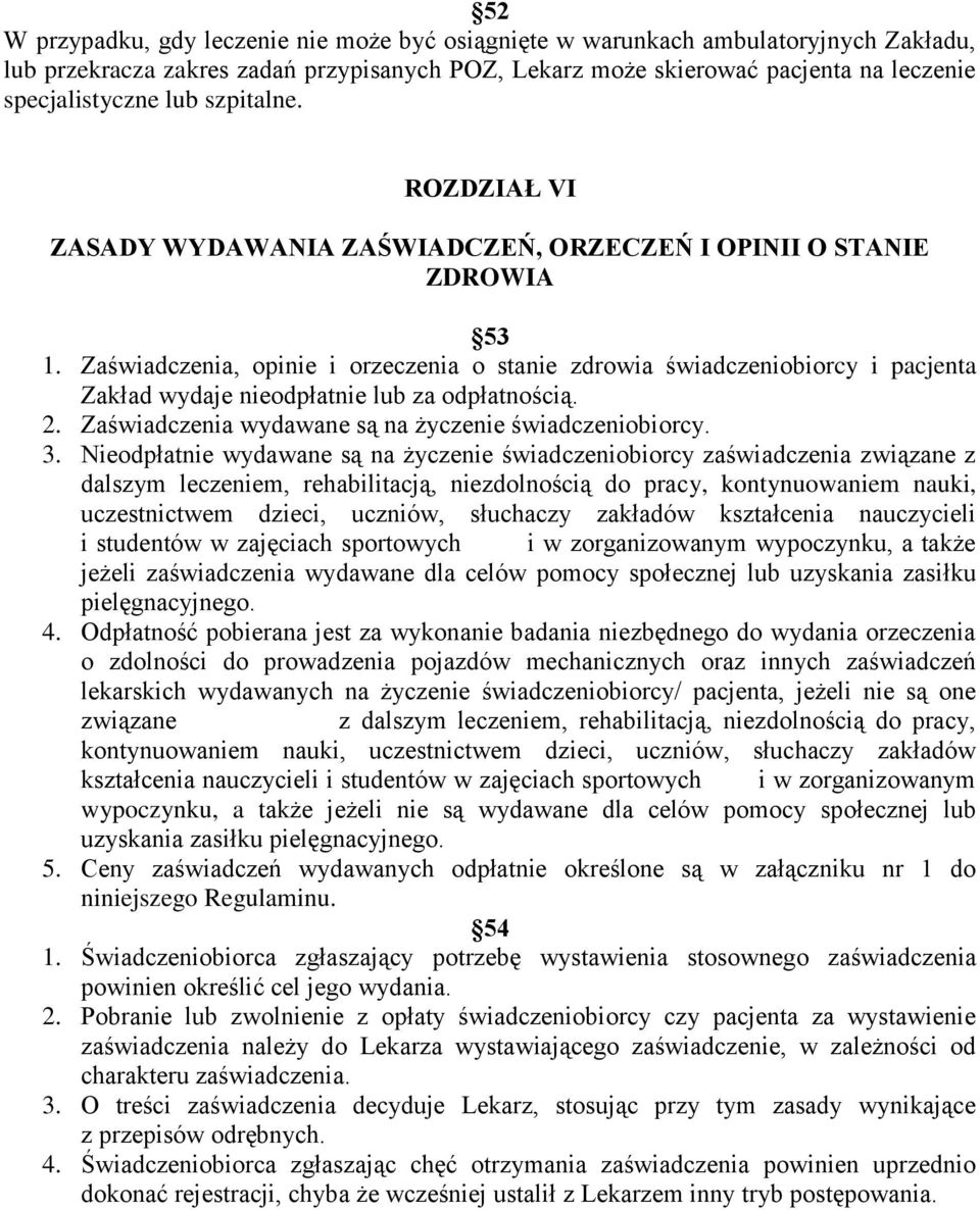 Zaświadczenia, opinie i orzeczenia o stanie zdrowia świadczeniobiorcy i pacjenta Zakład wydaje nieodpłatnie lub za odpłatnością. 2. Zaświadczenia wydawane są na życzenie świadczeniobiorcy. 3.