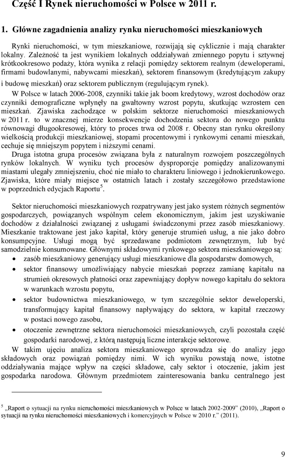 Zależność ta jest wynikiem lokalnych oddziaływań zmiennego popytu i sztywnej krótkookresowo podaży, która wynika z relacji pomiędzy sektorem realnym (deweloperami, firmami budowlanymi, nabywcami